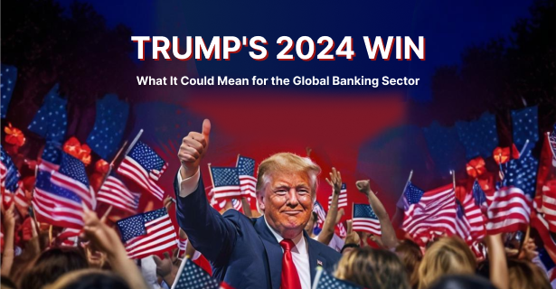 Trump’s 2024 Win: What It Could Mean for the Global Banking Sector