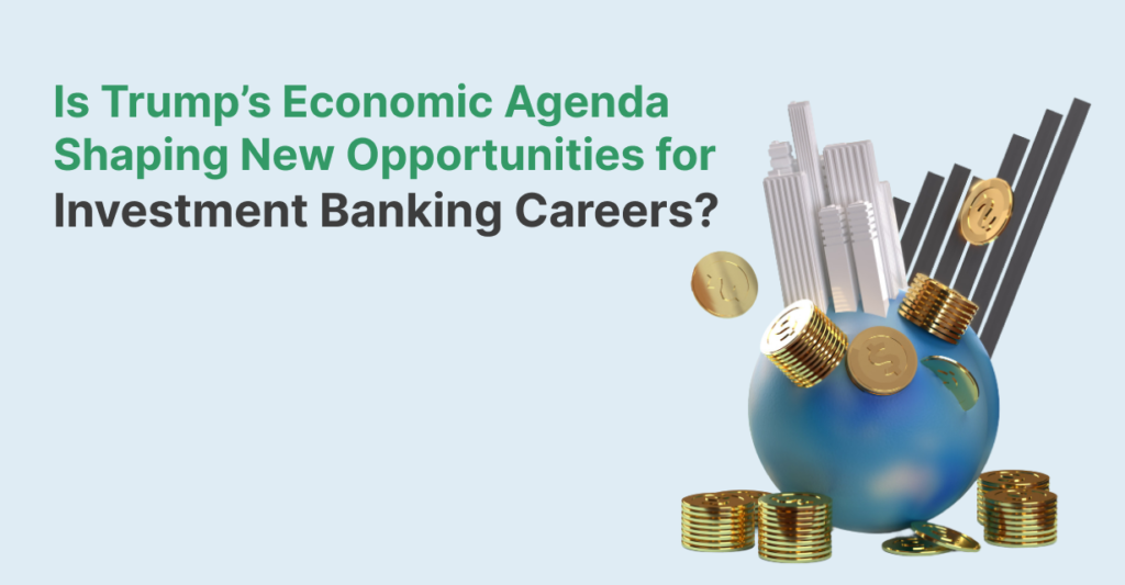 Is Trump’s Economic Agenda Shaping New Opportunities for Investment Banking Careers?