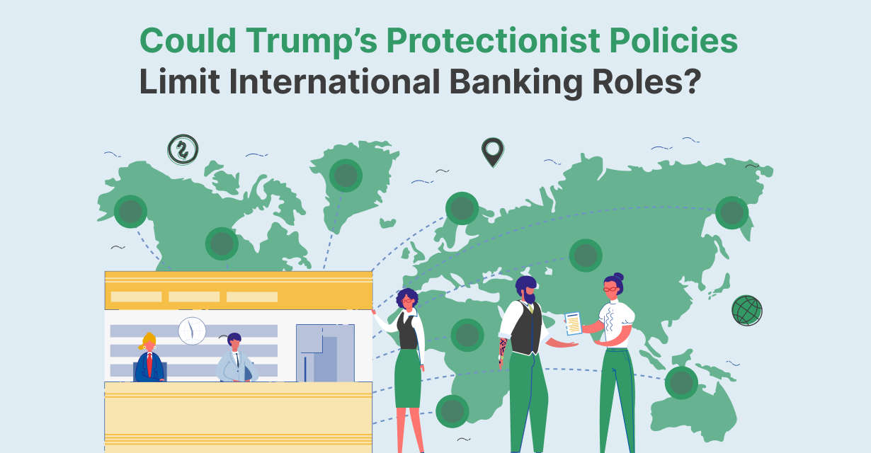 Could Trump’s Protectionist Policies Limit International Banking Roles?