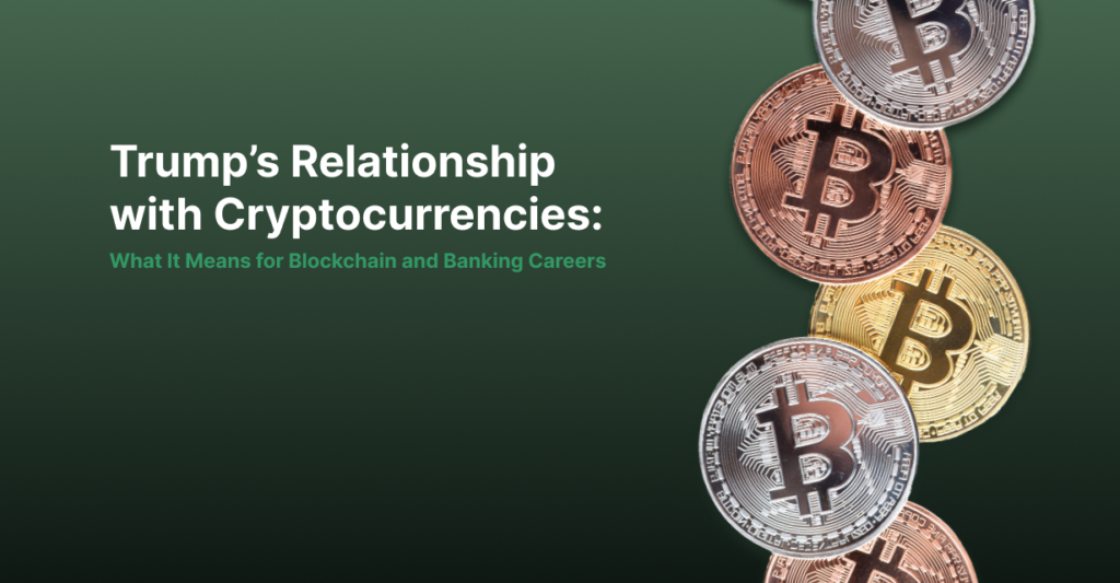 Trump’s Relationship with Cryptocurrencies: What It Means for Blockchain and Banking Careers