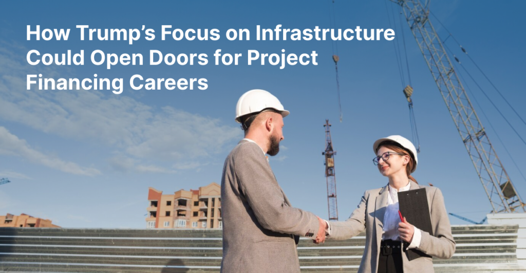 How Trump’s Focus on Infrastructure Could Open Doors for Project Financing Careers