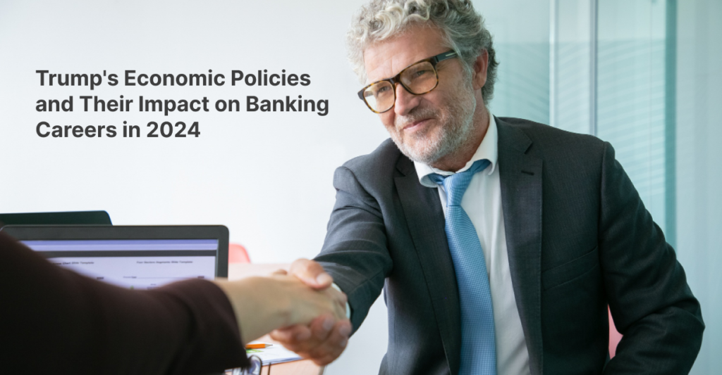 Trump’s Economic Policies and Their Impact on Banking Careers in 2024