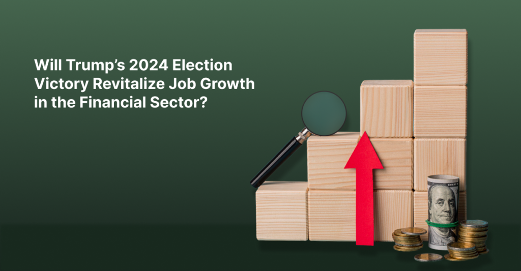 Will Trump’s 2024 Election Victory Revitalize Job Growth in the Financial Sector?